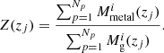 $$ \begin{aligned} Z(z_j)&= \frac{ \sum _{p=1}^{N_p} M_\mathrm{metal} ^i(z_j) }{ \sum _{p=1}^{N_p} M_\mathrm{g} ^i(z_j) }. \end{aligned} $$