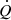 $ \dot{Q} $