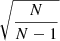 $ \sqrt{\frac{N}{N-1}} $