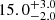 $ {15.0}_{-2.0}^{+3.0} $