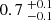 $ {0.7}~_{-0.1}^{+0.1} $