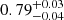 $ {0.79}_{-0.04}^{+0.03} $
