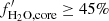 $ f^\prime_{\rm H_2O,core} \geq 45\% $