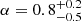 $ \alpha=0.8^{+0.2}_{-0.5} $