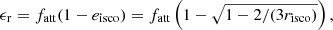 $$ \begin{aligned} \epsilon _{\rm r}&= f_{\rm att}(1-e_{\rm isco}) = f_{\rm att}\left(1-\sqrt{1-2/(3r_{\rm isco})}\right),\end{aligned} $$
