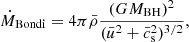 $$ \begin{aligned} \dot{M}_{\mathrm{Bondi} }&= 4\pi \bar{\rho }\frac{(GM_{\mathrm{BH} })^2}{(\bar{u}^2 + \bar{c}_{\rm s}^2)^{3/2}}, \end{aligned} $$