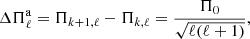 $$ \begin{aligned} \Delta \Pi ^\mathrm{a}_{\ell }= \Pi _{k+1,\ell }-\Pi _{k,\ell }= \frac{\Pi _0}{\sqrt{\ell (\ell +1)}}, \end{aligned} $$