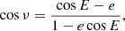 $$ \begin{aligned} \cos \nu&= \frac{\cos E - e}{1-e \cos E},\end{aligned} $$