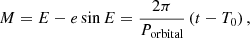 $$ \begin{aligned} M&= E - e\sin E = \frac{2\pi }{P_\mathrm{orbital} } \left(t-T_0\right), \end{aligned} $$