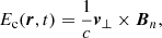 $$ \begin{aligned} E_{\rm c}(\boldsymbol{r},t) = \frac{1}{c}\boldsymbol{v}_{\perp }\times \boldsymbol{B}_{n} , \end{aligned} $$