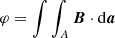 $$ \begin{aligned} \varphi =\int \int _{A}\boldsymbol{B}\cdot \mathrm{d}\boldsymbol{a} \end{aligned} $$