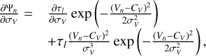 $\eqalign{ & {{\partial {\Psi _n}} \over {\partial {\sigma _V}}} = \quad {{\partial {\tau _l}} \over {\partial {\sigma _V}}}\exp \left( { - {{{{\left( {{V_n} - {C_V}} \right)}^2}} \over {2\sigma _V^2}}} \right) \cr & & + {\tau _l}{{{{\left( {{V_n} - {C_V}} \right)}^2}} \over {\sigma _V^3}}\exp \left( { - {{{{\left( {{V_n} - {C_V}} \right)}^2}} \over {2\sigma _V^2}}} \right), \cr} $