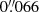 $ 0{{\overset{\prime\prime}{.}}}066 $