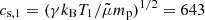 $ c_{\mathrm{s,1}} = (\gamma k_{\mathrm{B}}T_{1}/\tilde \mu m_{\mathrm{p}})^{1/2} = 643 $