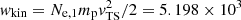 $ \mathit{w}_{\mathrm{kin}} = N_{\mathrm{e,1}}m_{\mathrm{p}}v_{\mathrm{TS}}^{2}/2 = 5.198 \times 10^{3} $