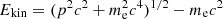 $ E_{\mathrm{kin}} = (p^{2}c^{2}+m_{\mathrm{e}}^{2}c^{4})^{1/2}-m_{\mathrm{e}}c^{2} $