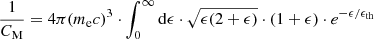 $$ \begin{aligned} \frac{1}{C_{\rm M}} = 4\pi (m_{\rm e}c)^{3} \cdot \int _{0}^{\infty } \mathrm{d}\epsilon \cdot \sqrt{\epsilon (2+\epsilon )} \cdot (1+\epsilon ) \cdot e^{-\epsilon /\epsilon _{\rm th}} \end{aligned} $$