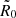 $ \tilde{R}_0 $