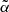 $ \tilde{\alpha} $