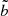 $ \tilde{b} $