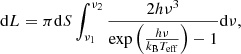 $$ \begin{aligned} \mathrm{d}L = \pi \mathrm{d}S \int _{\nu _1}^{\nu _2} \frac{2 h \nu ^3}{\exp {\left(\frac{h\nu }{k_{\rm B}T_{\rm eff}}\right)}-1} \mathrm{d}\nu , \end{aligned} $$