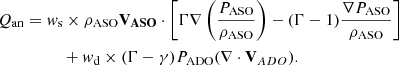 $$ \begin{aligned}&Q_{\rm an} = w_{\rm s} \times \rho _{\rm ASO} \mathbf{V_{ ASO}} \cdot \left[\Gamma \nabla \left(\frac{P_{\rm ASO}}{\rho _{\rm ASO}}\right) - (\Gamma -1) \frac{\nabla P_{\rm ASO}}{\rho _{\rm ASO}}\right] \nonumber \\&\qquad \qquad \quad + w_{\rm d} \times (\Gamma - \gamma )P_{\rm ADO}(\nabla \cdot \mathbf V_{ADO} ). \end{aligned} $$