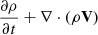 $$ \begin{aligned} \frac{\partial \rho }{\partial t} + \nabla \cdot (\rho \mathbf{V}) \end{aligned} $$
