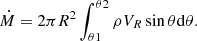 $$ \begin{aligned} \dot{M} = 2 \pi R^2 \int _{\theta 1}^{\theta 2} \rho V_R \sin \theta \mathrm{d} \theta . \end{aligned} $$