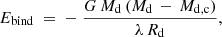 $$ \begin{aligned} E_{\rm bind} \ = \ - \ \frac{G\,M_{\rm d}\,(M_{\rm d}\,-\,M_{\rm d,c})}{\lambda \, R_{\rm d}} , \end{aligned} $$