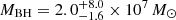 $ M_{\mathrm{BH}} = 2.0^{+8.0}_{-1.6} \times 10^7\,M_{\odot} $