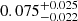 $ 0.075_{-0.022}^{+0.025} $