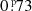 $ 0{{\overset{\scriptscriptstyle\text{ p}}{.}}}73 $