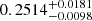 $ 0.2514_{-0.0098}^{+0.0181} $