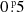 $ 0{{\overset{\scriptscriptstyle\text{ p}}{.}}}5 $