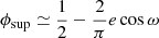 $ \phi_{\mathrm{sup}}\simeq \frac{1}{2}-\frac{2}{\pi}e\cos\omega $