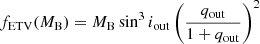 $$ \begin{aligned} f_{\rm ETV}(M_{\rm B})=M_{\rm B}\sin ^3i_{\rm out}\left(\frac{q_{\rm out}}{1+q_{\rm out}}\right)^2 \end{aligned} $$