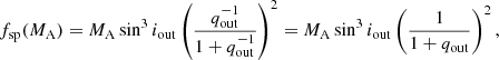 $$ \begin{aligned} f_{\rm sp}(M_{\rm A})=M_{\rm A}\sin ^3i_{\rm out}\left(\frac{q^{-1}_{\rm out}}{1+q^{-1}_{\rm out}}\right)^2=M_{\rm A}\sin ^3i_{\rm out}\left(\frac{1}{1+q_{\rm out}}\right)^2, \end{aligned} $$
