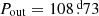 $ P_{\mathrm{out}}=108{{\overset{\text{ d}}{.}}}73 $