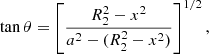 $$ \begin{aligned} \tan \theta = \left[\frac{R_2^2-x^2}{a^2-(R_2^2-x^2)}\right]^{1/2}, \end{aligned} $$