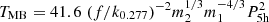$ T_{\mathrm{MB}} = 41.6\; (f/k_{0.277})^{-2}m_2^{1/3}m_1^{-4/3}P_{\mathrm{5h}}^{2} $