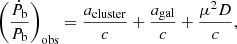 $$ \begin{aligned} \left(\frac{{\dot{P}_{\rm b}}}{{P_{\rm b}}}\right)_{\rm obs} = \frac{a_{\rm cluster}}{c} + \frac{a_{\rm gal}}{c} + \frac{\mu ^2 D}{c}, \end{aligned} $$