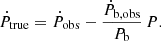 $$ \begin{aligned} \dot{P}_{\rm true} = {\dot{P}_{\rm obs}} - \frac{{\dot{P}_{\rm b,obs}}}{{P_{\rm b}}}\, P. \end{aligned} $$