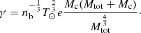 $$ \begin{aligned} \gamma = n_{\rm b}^{-\frac{1}{3}} T_{\odot }^{\frac{2}{3}} e \frac{M_{\rm c} (M_{\rm tot} + M_{\rm c}) }{M_{\rm tot}^{\frac{4}{3}}}\cdot \end{aligned} $$