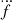 $ \dddot{f} $