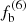 $ f^{(6)}_{\mathrm{b}} $