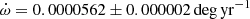 $ {\dot{\omega}} = 0.0000562 \pm 0.000002\,\mathrm{deg\,yr}^{-1} $