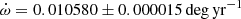 $ {\dot{\omega}} = 0.010580 \pm 0.000015\,\mathrm{deg\,yr}^{-1} $
