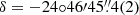$ \delta = -24{\circ}46{\prime}45{{\overset{\prime\prime}{.}}}4(2) $