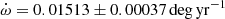 $ {\dot{\omega}} = 0.01513 \pm 0.00037\,\mathrm{deg\,yr}^{-1} $