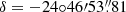 $ {\delta} =-24{\circ}46{\prime}53{{\overset{\prime\prime}{.}}}81 $